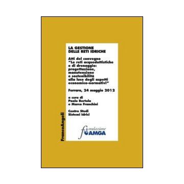 La Gestione Delle Reti Idriche. Atti Del Convegno «le Reti Acquedottistiche E Di Dr Drenaggio: Progettazione, Manutenzione E Sostenibilita' Alla Luce Degli Aspetti...  - Bertola P. ; Franchini M.  - Franco Angeli - 9788820449971