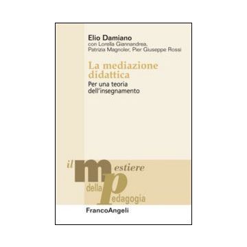 La Mediazione Didattica. Per Una Teoria Dell'insegnamento  - Damiano Elio - Franco Angeli - 9788820450595
