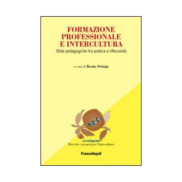 Formazione Professionale E Intercultura. Sfide Pedagogiche Tra Pratica E Rifless Riflessivita' - Deluigi R.  - Franco Angeli - 9788820450687