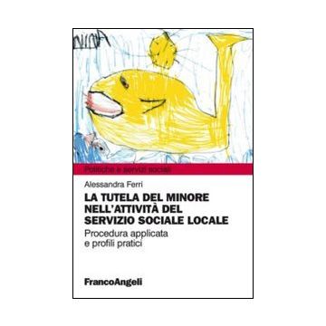 La Tutela Del Minore Nell'attivita' Del Servizio Sociale Locale  - Ferri Alessandra - Franco Angeli - 9788820450724