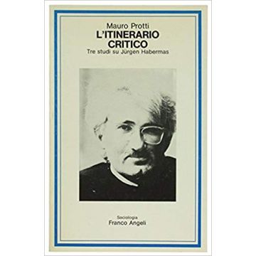 L' Itinerario Critico. Tre Studi Su Jurgen Habermas  - Protti Mauro - Franco Angeli - 9788820451318