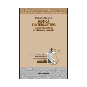 Musica E Intercultura. Le Diversita' Culturali In Educazione Musicale - Disoteo Maurizio - Franco Angeli - 9788820451370