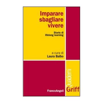 Imparare, Sbagliare, Vivere. Storie Di Lifelong Learning - Balbo L.  - Franco Angeli - 9788820451622