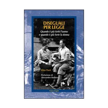 Diseguali Per Legge. Quando E' Piu' Forte L'uomo E Quando E' Piu' Forte La Donna - Paze' Elisa - Franco Angeli - 9788820452124
