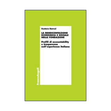 Rendicontazione Economica E Sociale Nelle Fondazioni. Profili Di Accountability  E Trasparenza Nell'esperienza Umana - Barresi Gustavo - Franco Angeli - 9788820453282