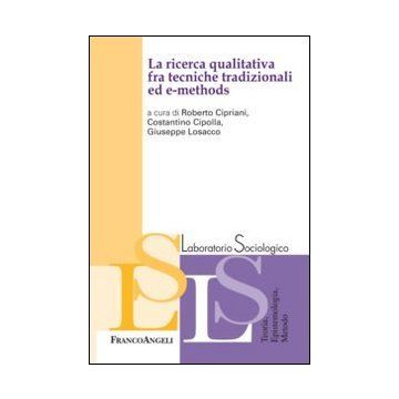La Ricerca Qualitativa Fra Tecniche Tradizionali Ed E-methods  - Cipriani R. ; Cipolla C. ; Losacco G.  - Franco Angeli - 9788820453381