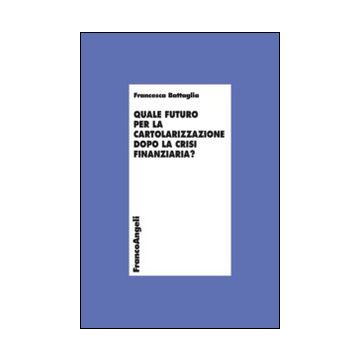 Quale Futuro Per La Cartolarizzazione Dopo La Crisi Finanziaria? - Battaglia Francesca - Franco Angeli - 9788820454371