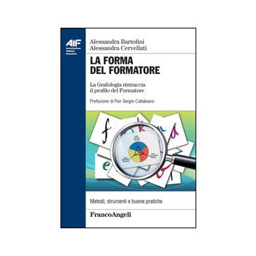 La Forma Del Formatore. La Grafologia Rintraccia Il Profilo Del Formatore  - Bartolini Alessandra; Cervellati Alessandra - Franco Angeli - 9788820454401