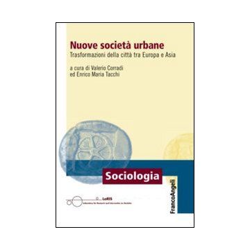 Nuove Societa' Urbane. Trasformazioni Delle Citta' Tra Europa E Asia - Corradi V. ; Tacchi E. M.  - Franco Angeli - 9788820454487