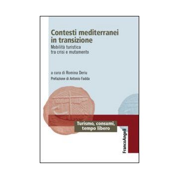 Contesti Mediterranei In Transizione. Mobilita' Turistica Tra Crisi E Mutamento - Deriu R.  - Franco Angeli - 9788820456177