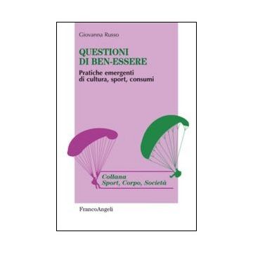 Questioni Di Ben-essere. Pratiche Emergenti Di Cultura, Sport, Consumi - Russo Giovanna - Franco Angeli - 9788820456757