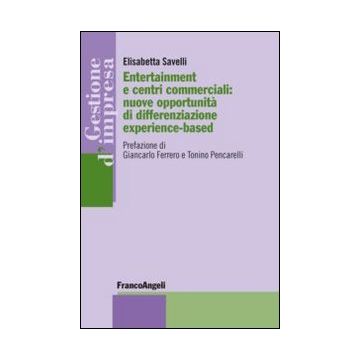 Entertainment E Centri Commerciali: Nuove Opportunita' Di Differenziazione Exper Experience-based - Savelli Elisabetta - Franco Angeli - 9788820456870