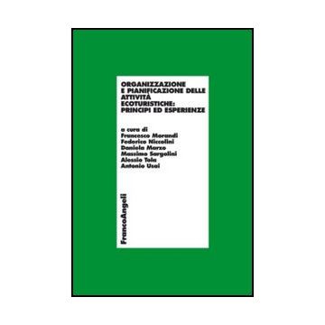 Organizzazione E Pianificazione Delle Attivita' Ecoturistiche: Principi Ed Esper Esperienze -  - Franco Angeli - 9788820456900