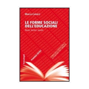 Le Forme Sociali Dell'educazione. Servizi, Territori, Societa'  - Catarci Marco - Franco Angeli - 9788820457372