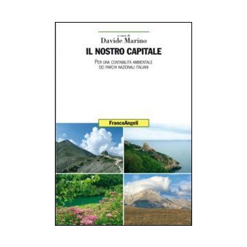 Nostro Capitale. Per Una Contabilita' Ambientale Dei Parchi Nazionali Italiani ( - Marino D.  - Franco Angeli - 9788820457495