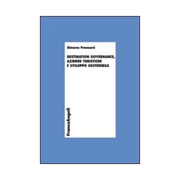 Destination Governance, Aziende Turistiche E Sviluppo Sostenibile - Franzoni Simona - Franco Angeli - 9788820457853