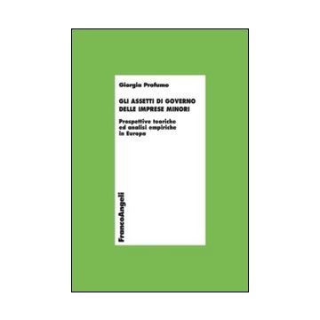 Gli Assetti Di Governo Delle Imprese Minori. Prospettive Teoriche Ed Analisi Empiriche In Europa  - Profumo Giorgio - Franco Angeli - 9788820457860