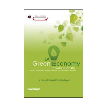 La Green Economy In Valle D'aosta. Scenari Ed Opportunita' Di Sviluppo Sostenibile  In Un'economia Di Montagna  - Leveque M.  - Franco Angeli - 9788820457877