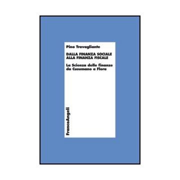 Dalla Finanza Sociale Alla Finanza Fiscale. La Scienza Delle Finanze Da Cusumano A Flora - Travagliante Pina - Franco Angeli - 9788820457914