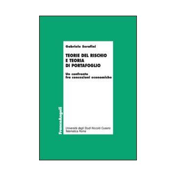 Teorie Del Rischio E Teoria Di Portafoglio. Un Confronto Fra Concezioni Economic Economiche - Serafini Gabriele - Franco Angeli - 9788820458065