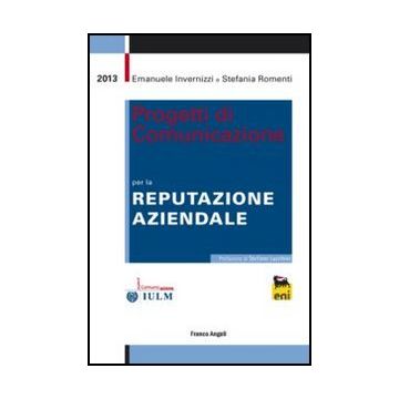 Progetti Di Comunicazione Per La Reputazione Aziendale - Invernizzi Emanuele; Romenti Stefania - Franco Angeli - 9788820458249