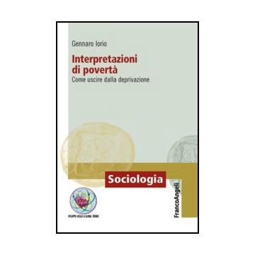 Interpretazioni Di Poverta'. Come Uscire Dalla Deprivazione - Iorio Gennaro - Franco Angeli - 9788820458287