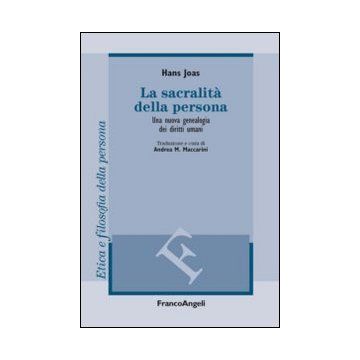 La Sacralita' Della Persona. Una Nuova Genealogia Dei Diritti Umani  - Joas Hans; Maccarini A. M.  - Franco Angeli - 9788820458362