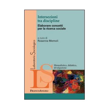 Intersezioni Tra Discipline. Elaborare Concetti Per La Ricerca Sociale - Memoli R.  - Franco Angeli - 9788820458515