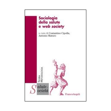 Sociologia Della Salute E Web Society - Cipolla C. ; Maturo A.  - Franco Angeli - 9788820458584