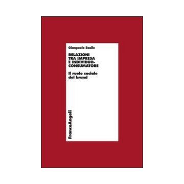 Relazioni Tra Impresa E Individuo-consumatore. Il Ruolo Sociale Del Brand - Basile Gianpaolo - Franco Angeli - 9788820458768