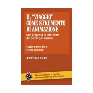 «viaggio» Come Strumento Di Animazione. Una Proposta Di Intervento Nei Centri Per Anziani - Basso Donatella - Franco Angeli - 9788820458836