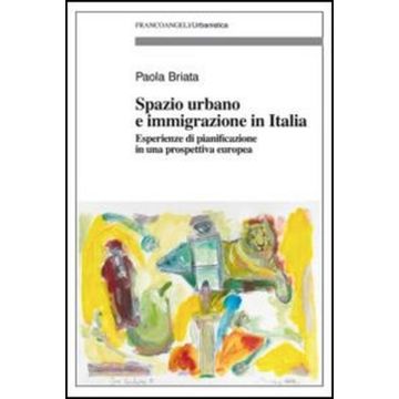 Spazio Urbano E Immigrazione In Italia. Esperienze Di Pianificazione In Una Pros Prospettiva Europea - Briata Paola - Franco Angeli - 9788820462628