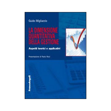 La Dimensione Quantitativa Della Gestione. Aspetti Teorici E Applicativi  - Migliaccio Guido - Franco Angeli - 9788820462888