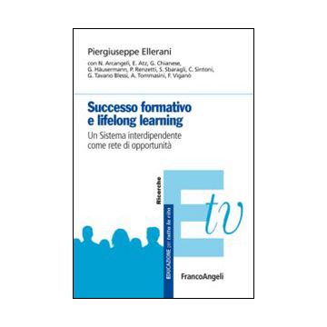 Successo Formativo E Lifelong Learning. Un Sistema Interdipendente Come Rete Di  Opportunita' - Ellerani Piergiuseppe - Franco Angeli - 9788820462949