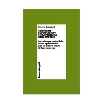 corporate-sustainability-e-competitivita-delle-imprese-lo-sviluppo-sostenibile-come-opportunita-per-un-nuovo-modo-di-fare-impresa-sebastiani-roberta-franco-angeli-9788820462987