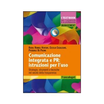 Comunicazione Integrata E Pr: Istruzioni Per L'uso. Strategie, Strumenti E Tecni Tecniche Nel Secolo Della Trasparenza - Romoli Venturi Raoul; Casalegno Cecilia; De Palma Pasquale - Franco Angeli - 9788820467937
