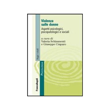 Violenza Sulle Donne. Aspetti Psicologici, Psicopatologici E Sociali - Schimmenti V. ; Craparo G.  - Franco Angeli - 9788820468323