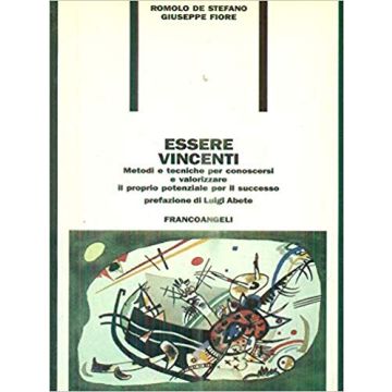 Essere Vincenti. Metodi E Tecniche Per Conoscersi E Valorizzare Il Proprio Potenziale Per Il Successo - De Stefano Romolo; Fiore Giuseppe - Franco Angeli - 9788820473723