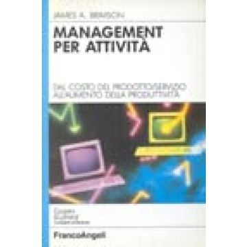 Management Per Attivita. Dal Costo Del Prodotto/servizio All'aumento Della Produttivita' - Brimson James A. - Franco Angeli - 9788820475789