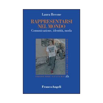 Rappresentarsi Nel Mondo. Comunicazione, Identita', Moda - Bovone Laura - Franco Angeli - 9788820476724