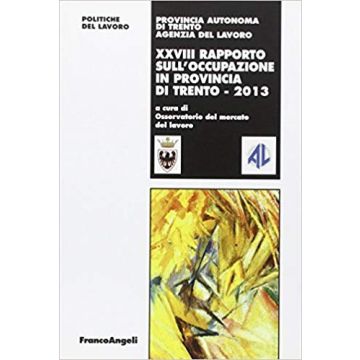 Ventottesimo Rapporto Sull'occupazione In Provincia Di Trento - Osservatorio Del Mercato Del Lavoro ; Agenzia Del Lavoro  - Franco Angeli - 9788820477080