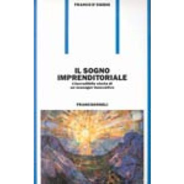 Il Sogno Imprenditoriale. L'incredibile Storia Di Un Manager Innovativo  - D'egidio Franco - Franco Angeli - 9788820478827