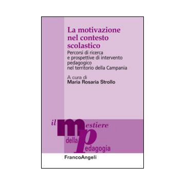 Motivazione Nel Contesto Scolastico. Percorsi Di Ricerca E Prospettive Di Interv Intervento Pedagogico Nel Territorio Della Campania - Strollo M. R.  - Franco Angeli - 9788820479046