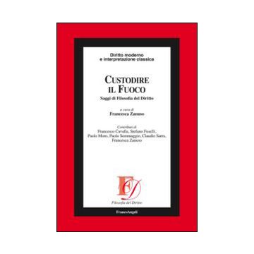 Custodire Il Fuoco. Saggi Di Filosofia Del Diritto - Zanuso F.  - Franco Angeli - 9788820479114