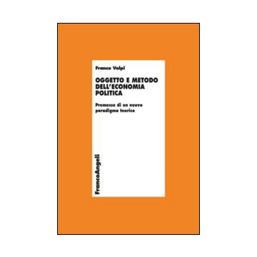 Oggetto E Metodo Dell'economia Politica. Premesse Di Un Nuovo Paradigma Teorico - Volpi Franco - Franco Angeli - 9788820479268