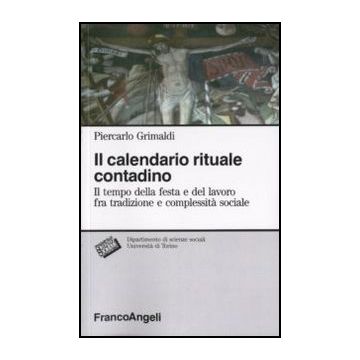 Il calendario rituale contadino. Il tempo della festa e del lavoro fra tradizione e complessità sociale  - Grimaldi - Franco Angeli - 9788820479848