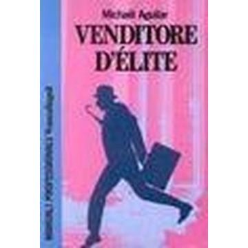 Venditore D'elite - Aguilar Michael - Franco Angeli - 9788820480714