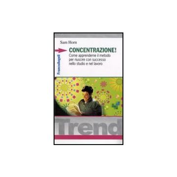 Concentrazione! Come Apprenderne Il Metodo Per Riuscire Con Successo Nello Studio E Nel Lavoro - Horn Sam - Franco Angeli - 9788820481803