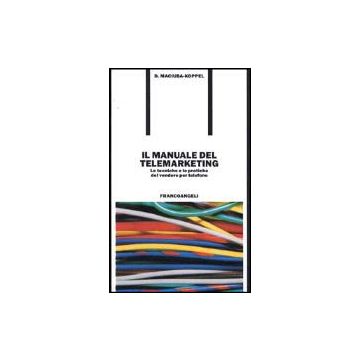 Manuale Del Telemarketing. Le Tecniche E Le Pratiche Del Vendere Per Telefono (i - Maciuba_koppel Darlene - Franco Angeli - 9788820481971