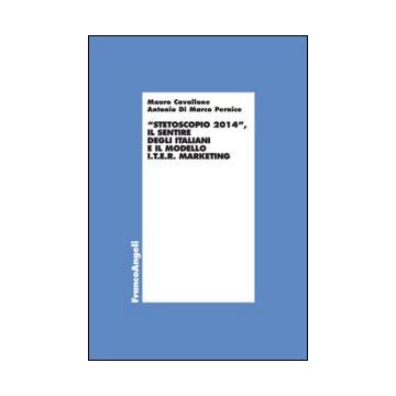 Stetoscopio 2014. Il Sentire Degli Italiani E Il Modello I.t.e.r. Marketing - Cavallone Mauro; Di Marco Pernice Antonio - Franco Angeli - 9788820482213